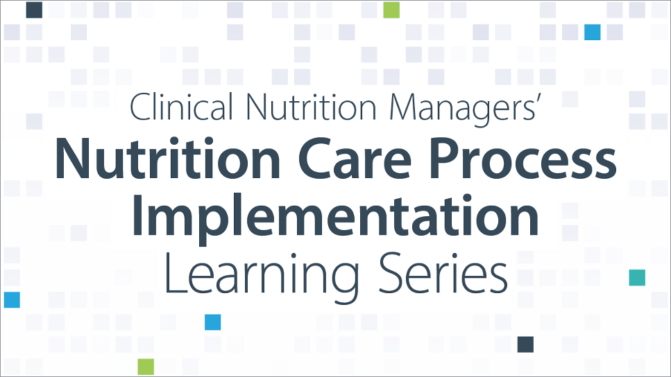 Title card reading Clinical Nutrition Managers' Nutrition Care Process Implementation Learning Series